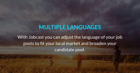 With Jobcast you can adjust the language of your job posts to fit your local market and broaden your candidate pool.